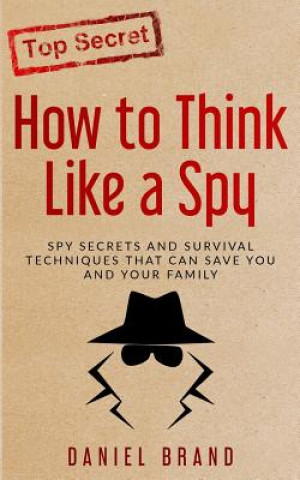 Könyv How To Think Like A Spy: Spy Secrets and Survival Techniques That Can Save You and Your Family Daniel Brand