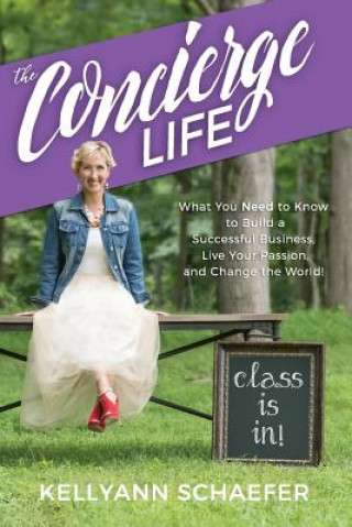 Kniha The Concierge Life: What You Need to Know to Build a Successful Business, Live Your Passion, and Change the World! Kellyann Schaefer