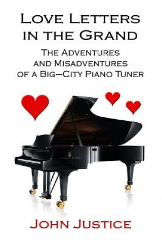 Kniha Love Letters in the Grand: The Adventures and Misadventures of a Big-City Piano Tuner John Justice