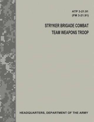 Kniha Stryker Brigade Combat Team Weapons Troop (ATP 3-21.91 / FM 3-21.91) Department Of the Army