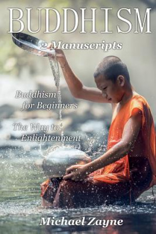 Kniha Buddhism: 2 Manuscripts: Buddhism for Beginners, the Way to Enlightenment Michael Zayne