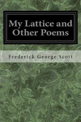 Kniha My Lattice and Other Poems: My Lattice and Other Poems Frederick George Scott