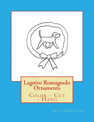 Könyv Lagotto Romagnolo Ornaments: Color - Cut - Hang Gail Forsyth