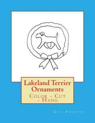 Книга Lakeland Terrier Ornaments: Color - Cut - Hang Gail Forsyth