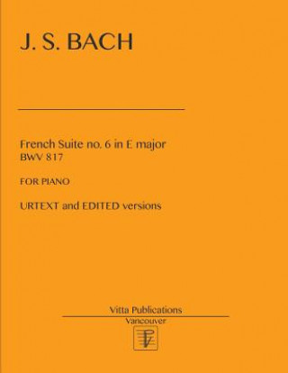 Kniha French Suite no. 6 in E major: Urtext and Edited versions Johann Sebastian Bach