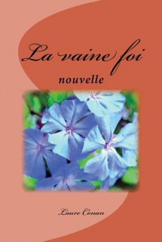 Книга La vaine foi: nouvelle Mme Laure Conan