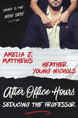 Kniha After Office Hours: Seducing the Professor Amelia J Matthews