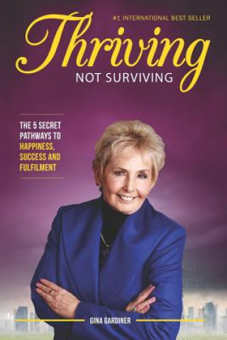 Carte Thriving Not Surviving: The 5 Secret Pathways To Happiness, Success and Fulfilment Gina Gardiner