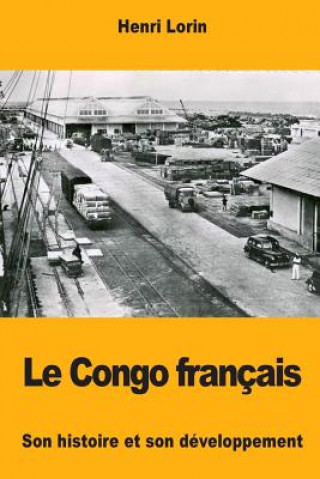 Книга Le Congo français: Son histoire et son développement Henri Lorin