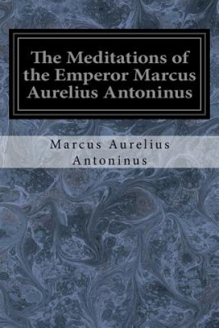 Kniha The Meditations of the Emperor Marcus Aurelius Antoninus: A New Rendering Based on the Foulis Translation of 1742 Marcus Aurelius Antoninus