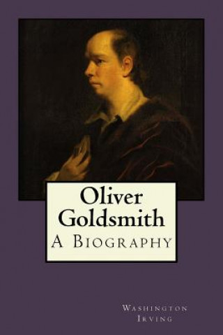 Kniha Oliver Goldsmith: A Biography Washington Irving