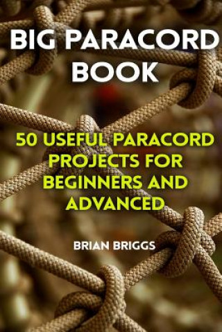 Carte Big Paracord Book: 50 Useful Paracord Projects For Beginners And Advanced Brian Briggs