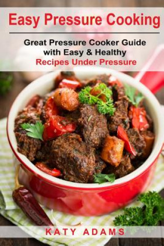 Buch Easy Pressure Cooking Great Pressure Cooker Guide with Easy & Healthy Recipes MS Katy Adams