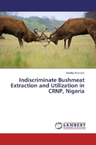 Kniha Indiscriminate Bushmeat Extraction and Utilization in CRNP, Nigeria Sunday Adedoyin