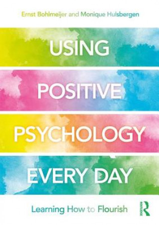 Könyv Using Positive Psychology Every Day Ernst Bohlmeijer