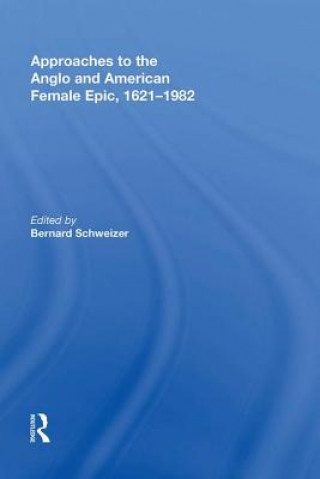 Knjiga Approaches to the Anglo and American Female Epic, 1621-1982 Bernard Schweizer