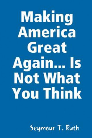 Knjiga Making America Great Again... Is Not What You Think SEYMOUR T. RUTH