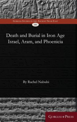 Kniha Death and Burial in Iron Age Israel, Aram, and Phoenicia Rachel Nabulsi