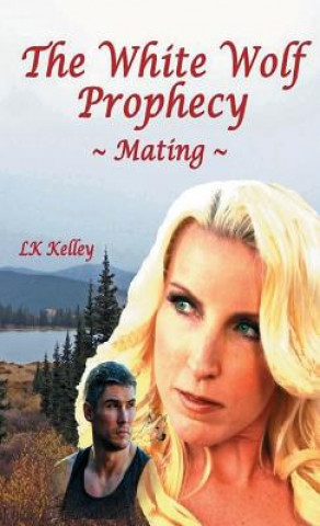 Kniha White Wolf Prophecy - Mating - Book 1 LK KELLEY