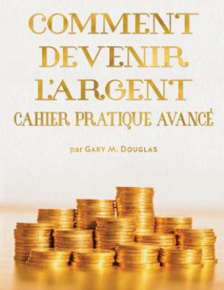 Carte COMMENT DEVENIR L'ARGENT CAHIER PRATIQUE AVANCE - Advanced Money Workbook French GARY M. DOUGLAS