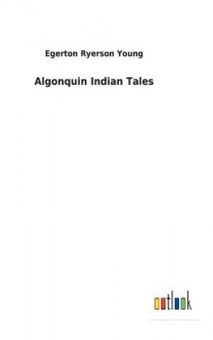 Книга Algonquin Indian Tales EGERTON RYERS YOUNG