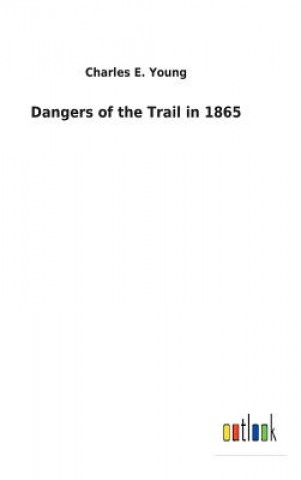 Kniha Dangers of the Trail in 1865 CHARLES E. YOUNG