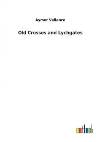 Kniha Old Crosses and Lychgates AYMER VALLANCE