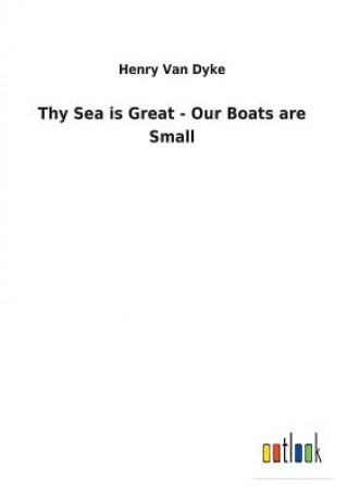 Książka Thy Sea is Great - Our Boats are Small HENRY VAN DYKE