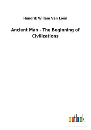 Kniha Ancient Man - The Beginning of Civilizations HENDRIK WI VAN LOON