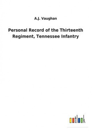 Kniha Personal Record of the Thirteenth Regiment, Tennessee Infantry A.J. VAUGHAN