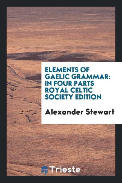 Könyv Elements of Gaelic Grammar Alexander Stewart