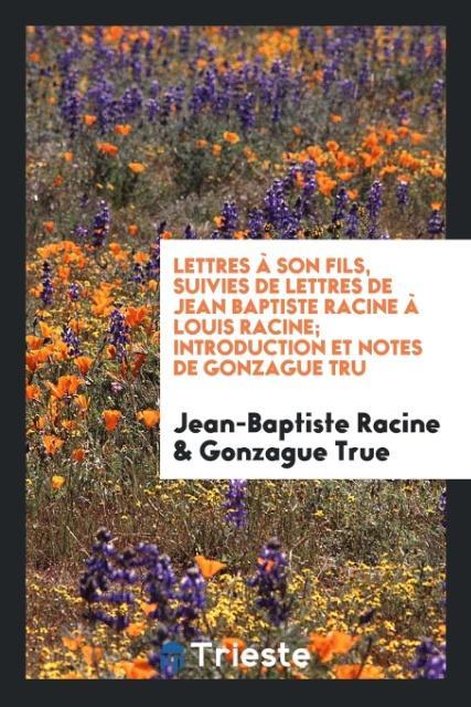 Knjiga Lettres ? Son Fils, Suivies De Lettres De Jean Baptiste Racine ? Louis Racine; Introduction Et Notes De Gonzague Tru? Jean-Baptiste Racine