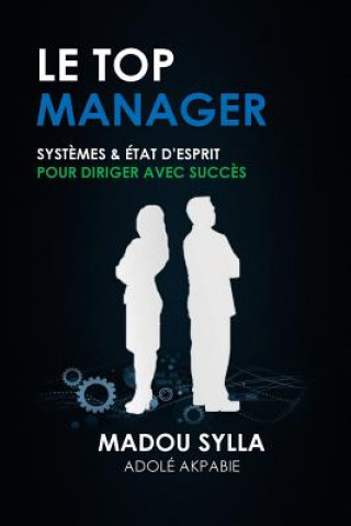 Kniha Le Top Manager: Syst?mes & État D'esprit Pour Diriger Avec Succ?s Madou Sylla