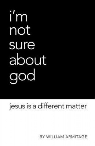 Carte I'm Not Sure About God: Jesus is a different matter William Armitage