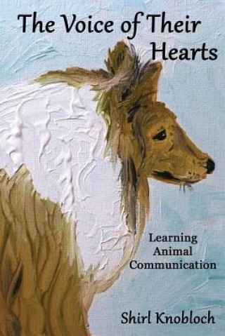 Carte The Voice of Their Hearts: Learning Animal Communication Shirl Knobloch