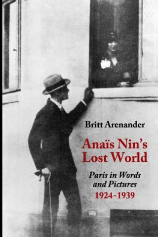 Könyv Anais Nin's Lost World: Paris in Words and Pictures, 1924-1939 Britt Arenander