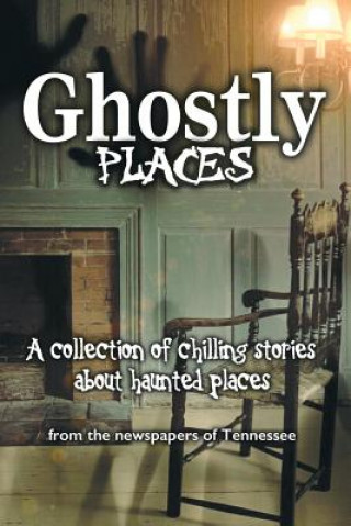 Kniha Ghostly Places: A collection of chilling stories about haunted places from the newspapers of Tennessee Kevin Slimp