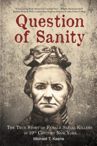 Kniha Question of Sanity: The True Story of Female Serial Killers in 19th Century New York Michael T Keene