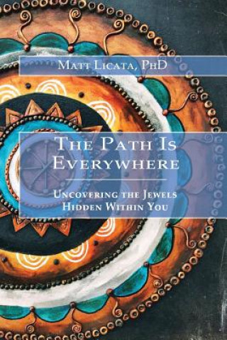 Könyv The Path Is Everywhere: Uncovering the Jewels Hidden Within You Matt Licata