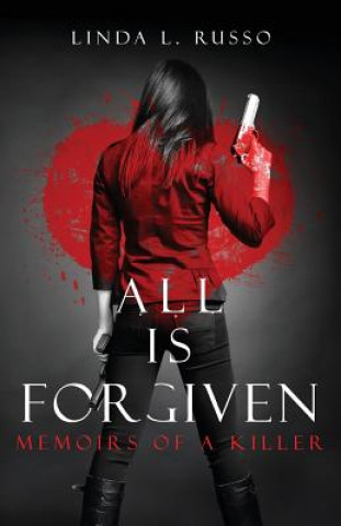 Carte All Is Forgiven: Memoirs of a Killer Linda L Russo