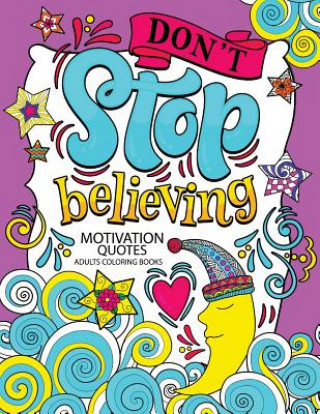Carte A Motivation Quotes Adults Coloring books: Don't Stop Beliving (Good Vibes with Animals and Flower) Color to relax Tiny Cactus Publishing