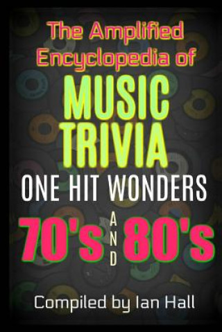 Carte The Amplified Encyclopedia of Music Trivia: One Hit Wonders of the 70's and 80's Ian Hall