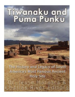 Könyv Tiwanaku and Puma Punku: The History and Legacy of South America's Most Famous Ancient Holy Site Charles River Editors