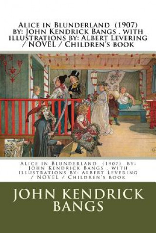 Carte Alice in Blunderland (1907) by: John Kendrick Bangs . with illustrations by: Albert Levering / NOVEL / Children's book John Kendrick Bangs