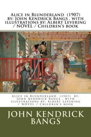 Kniha Alice in Blunderland (1907) by: John Kendrick Bangs . with illustrations by: Albert Levering / NOVEL / Children's book John Kendrick Bangs