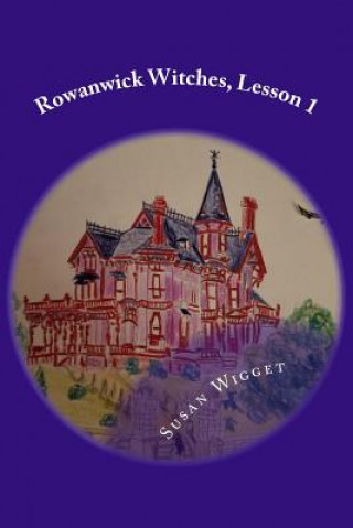 Kniha Rowanwick Witches, Lesson 1: Spells and Enchantments Susan E Wigget