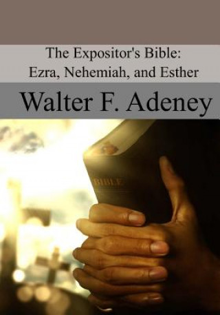 Carte The Expositor's Bible: Ezra, Nehemiah, and Esther Walter F Adeney