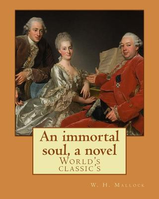 Książka An immortal soul, a novel. By: W. H. Mallock, (World's classic's): William Hurrell Mallock (7 February 1849 - 2 April 1923) was an English novelist a W H Mallock