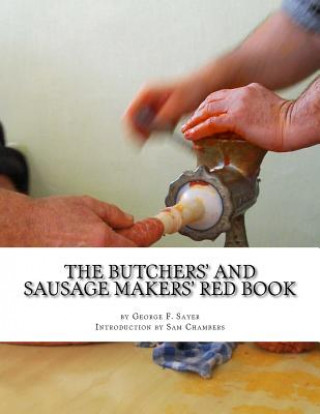 Knjiga The Butchers' and Sausage Makers' Red Book: How To Cure Meat and Make Sausages George F Sayer