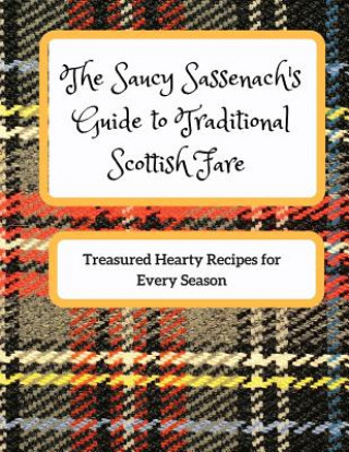 Kniha The Saucy Sassenach's Guide to Traditional Scottish Fare: Treasured Hearty Recipes for Every Season Liora Pelunsky